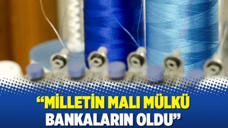 Milletin malı mülkü bankaların oldu