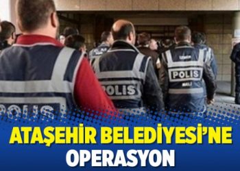 Ataşehir Belediyesi’ne operasyon