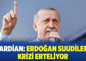 Guardian: Erdoğan Suudilerle krizi erteliyor