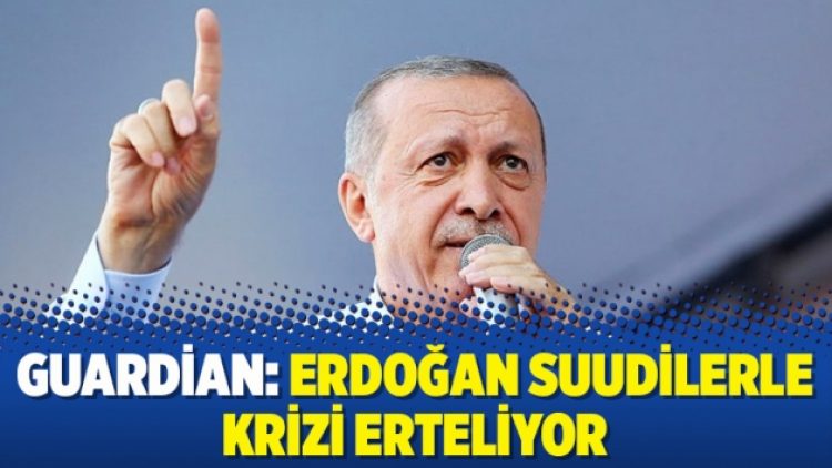 Guardian: Erdoğan Suudilerle krizi erteliyor