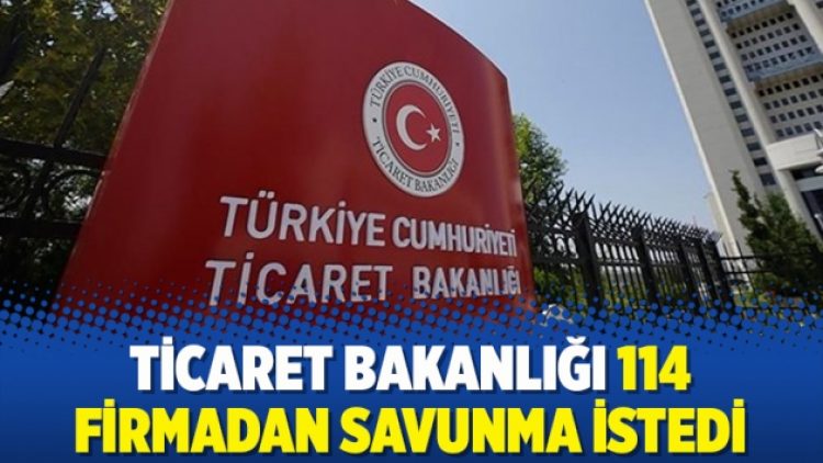 Ticaret Bakanlığı 114 firmadan savunma istedi