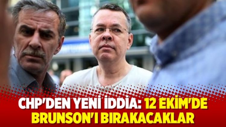 CHP’den yeni iddia: 12 Ekim’de Brunson’ı bırakacaklar