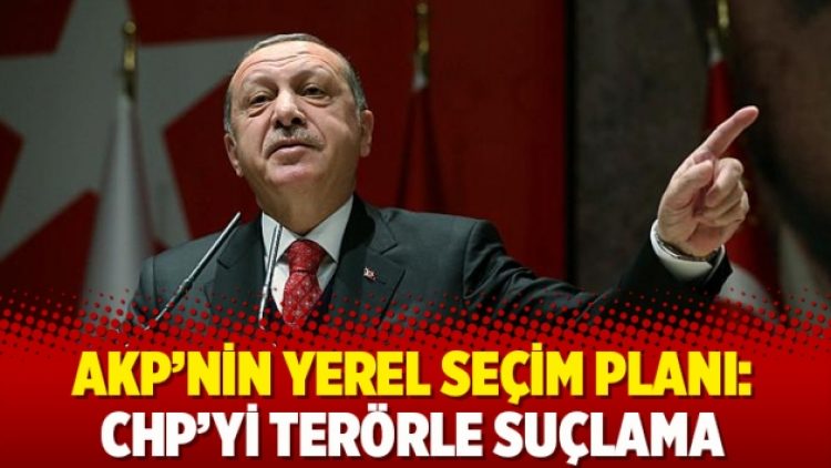 AKP’nin yerel seçim planı: CHP’yi terörle suçlama