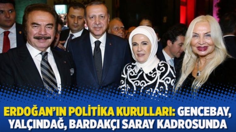 Erdoğan’ın politika kurulları: Gencebay, Yalçındağ, Bardakçı saray kadrosunda
