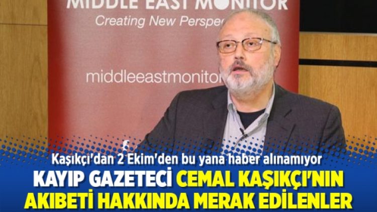 Kayıp gazeteci Cemal Kaşıkçı’nın akıbeti hakkında merak edilenler