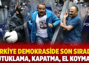 Türkiye demokraside son sırada: Tutuklama, kapatma, el koyma…