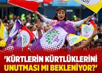 ‘Kürtlerin Kürtlüklerini unutması mı bekleniyor?’
