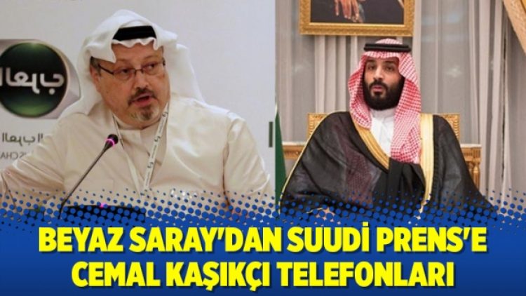 Beyaz Saray’dan Suudi Prens’e Cemal Kaşıkçı telefonları