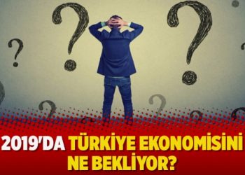 2019’da Türkiye ekonomisini ne bekliyor?