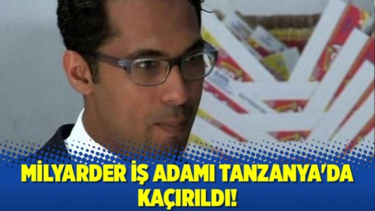 Milyarder iş adamı Tanzanya’da kaçırıldı!