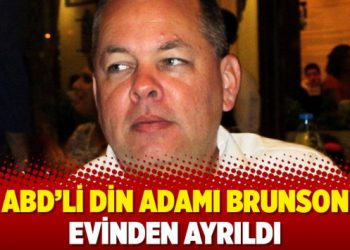 ABD’li din adamı Brunson evinden ayrıldı
