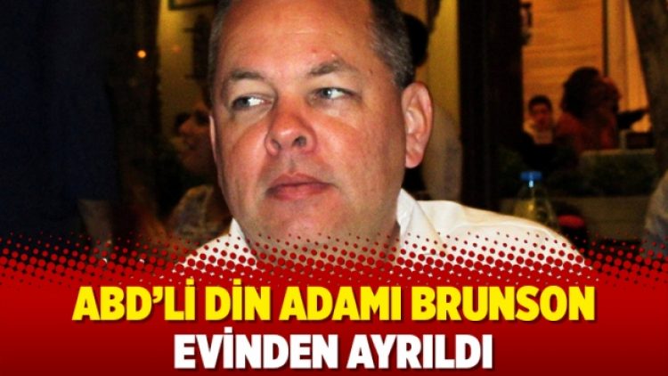 ABD’li din adamı Brunson evinden ayrıldı