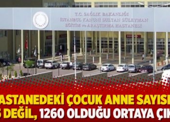 O hastanedeki çocuk anne sayısının 115 değil, 1260 olduğu ortaya çıktı