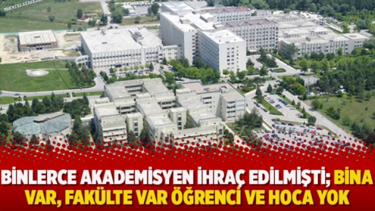 Binlerce akademisyen ihraç edilmişti; Bina var, fakülte var öğrenci ve hoca yok