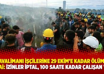 3. havalimanı işçilerine 29 ekim’e kadar ölümüne mesai: İzinler iptal, 100 saate kadar çalışan var!