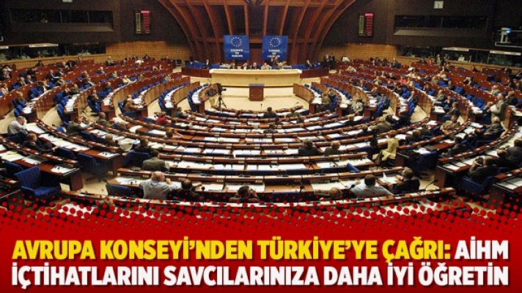 Avrupa Konseyi’nden Türkiye’ye çağrı: AİHM içtihatlarını savcılarınıza daha iyi öğretin