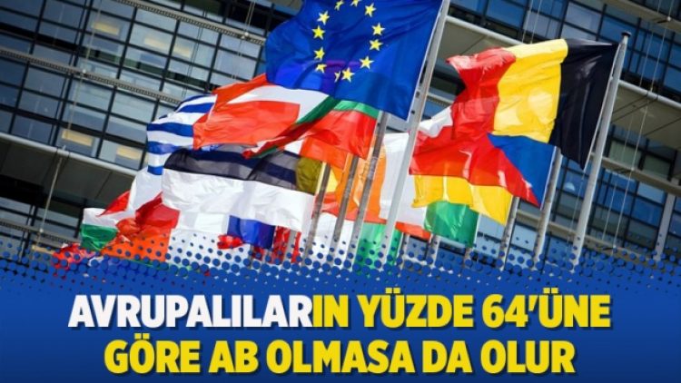 Avrupalıların yüzde 64’üne göre AB olmasa da olur