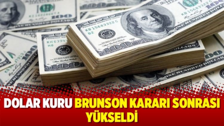 Dolar kuru Brunson kararı sonrası yükseldi