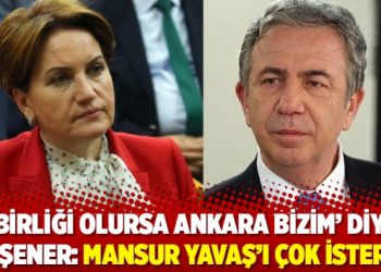 ‘İşbirliği olursa Ankara bizim’ diyen Akşener: Mansur Yavaş’ı çok isterim