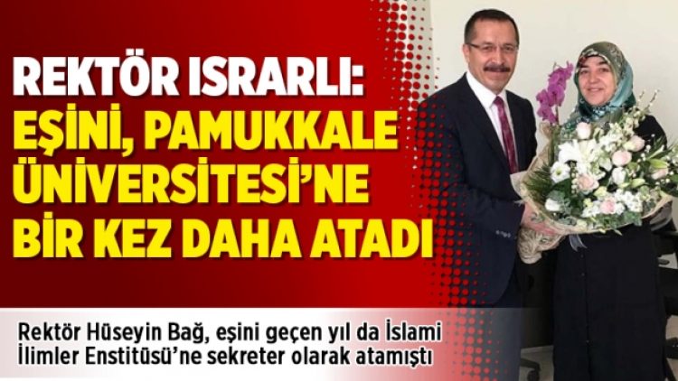 Rektör ısrarlı: Eşini, Pamukkale Üniversitesi’ne bir kez daha atadı