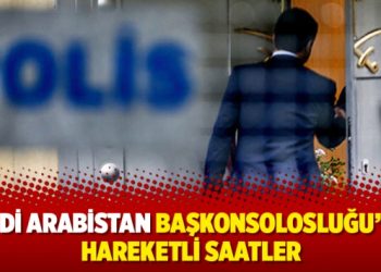 Suudi Arabistan Başkonsolosluğu’nda hareketli saatler