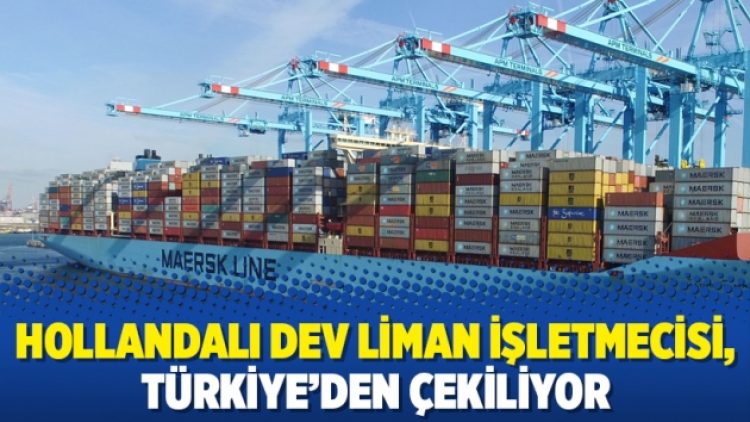 Hollandalı dev liman işletmecisi, Türkiye’den çekiliyor