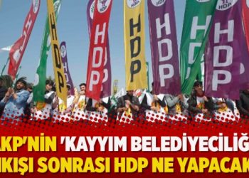 AKP’nin ‘kayyım belediyeciliği’ çıkışı sonrası HDP ne yapacak?