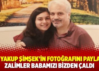 Kızı Yakup Şimşek’in fotoğrafını paylaştı: Zalimler babamızı bizden çaldı