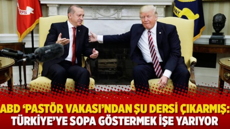 ABD ‘pastör vakası’ndan şu dersi çıkarmış: Türkiye’ye sopa göstermek işe yarıyor
