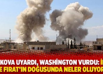 Moskova uyardı, Washington vurdu: İdlib ve Fırat’ın doğusunda neler oluyor?