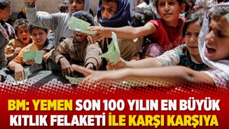 BM: Yemen son 100 yılın en büyük kıtlık felaketi ile karşı karşıya