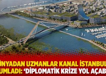 Dünyadan uzmanlar Kanal İstanbul’u yorumladı: ‘Diplomatik krize yol açabilir’