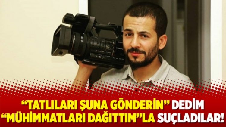‘Tatlıları şuna gönderin’ dedim ‘mühimmatları dağıttım’la suçladılar!