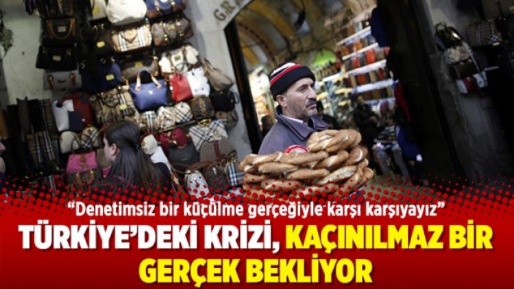 Türkiye’deki krizi, kaçınılmaz bir gerçek bekliyor