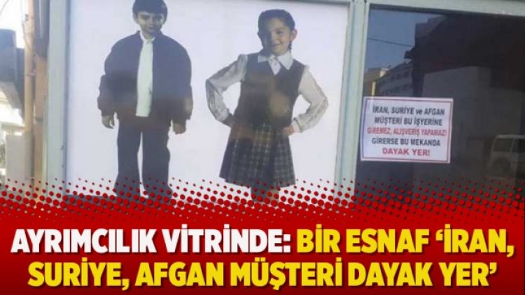 Ayrımcılık vitrinde: Bir esnaf ‘İran, Suriye, Afgan müşteri dayak yer’ afişi astı