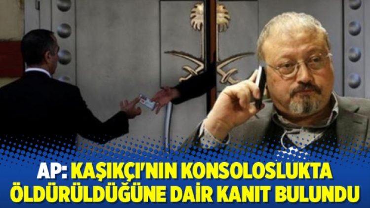 AP: Kaşıkçı’nın konsoloslukta öldürüldüğüne dair kanıt bulundu