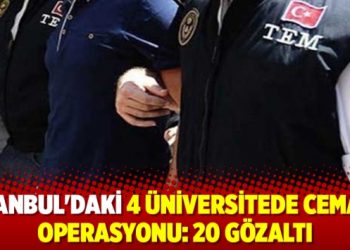İstanbul’daki 4 üniversitede cemaat operasyonu: 20 gözaltı
