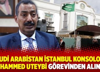 Suudi Arabistan İstanbul Konsolosu Muhammed Uteybi görevinden alındı!