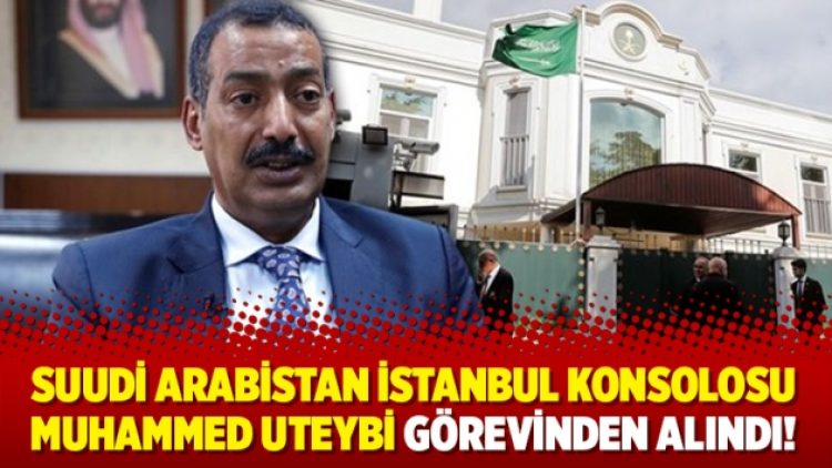 Suudi Arabistan İstanbul Konsolosu Muhammed Uteybi görevinden alındı!