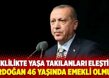 Emeklilikte yaşa takılanları eleştiren Erdoğan 46 yaşında emekli olmuş