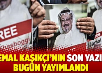 Cemal Kaşıkçı’nın son yazısı bugün yayımlandı