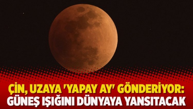Çin, uzaya ‘yapay Ay’ gönderiyor: Güneş ışığını dünyaya yansıtacak