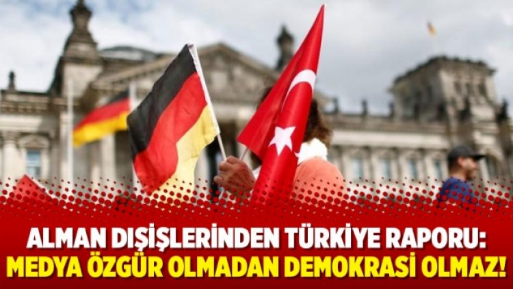 Alman Dışişlerinden Türkiye raporu:Medya özgür olmadan demokrasi olmaz!