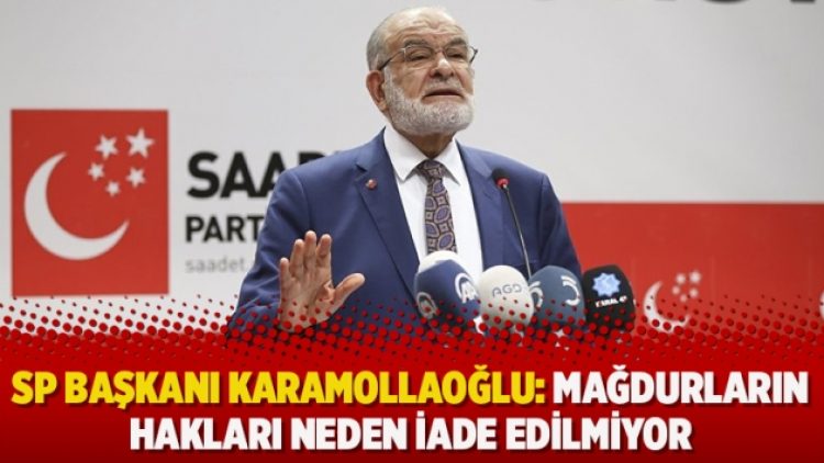 SP Başkanı Karamollaoğlu: Mağdurların hakları neden iade edilmiyor