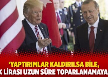 ‘Yaptırımlar kaldırılsa bile, Türk lirası uzun süre toparlanamayacak’