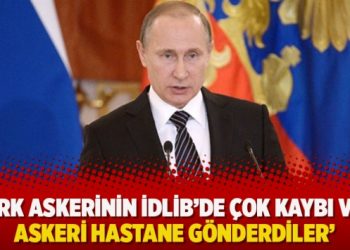 Putin: ‘Türk askerinin İdlib’de çok kaybı var, askeri hastane gönderdiler’