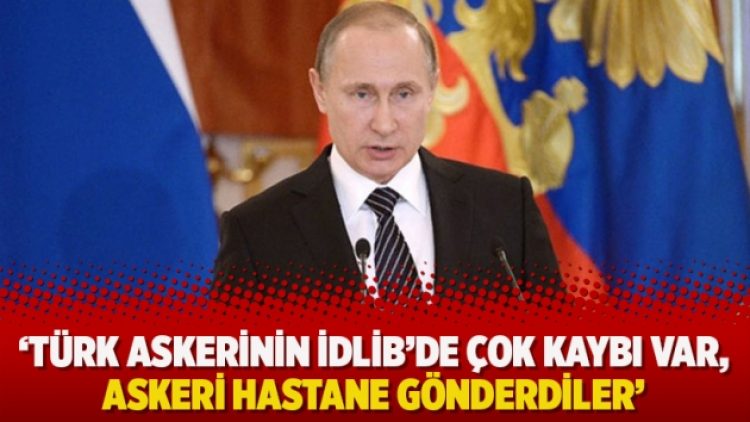 Putin: ‘Türk askerinin İdlib’de çok kaybı var, askeri hastane gönderdiler’