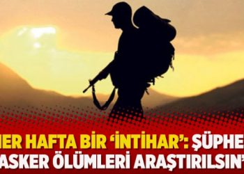 ‘Her hafta bir ‘intihar’: Şüpheli asker ölümleri araştırılsın’