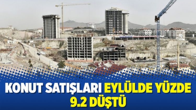 Konut satışları eylülde yüzde 9.2 düştü