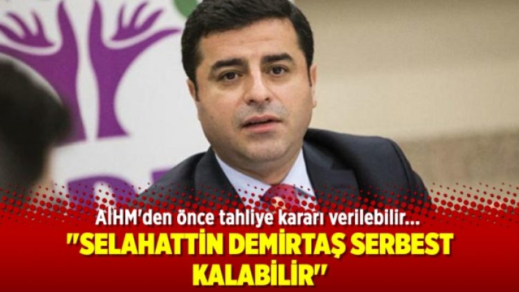 ”Selahattin Demirtaş serbest kalabilir”